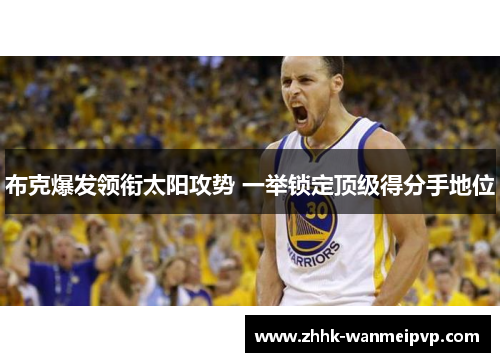 布克爆发领衔太阳攻势 一举锁定顶级得分手地位